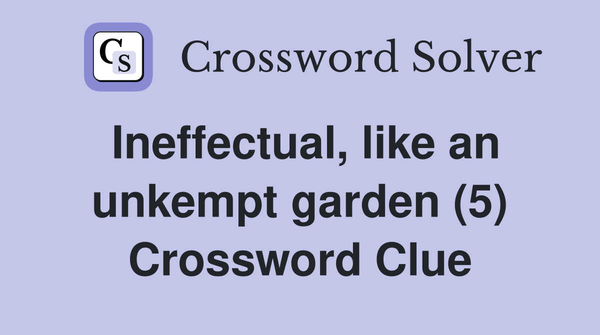 Ineffectual, like an unkempt garden (5) Crossword Clue