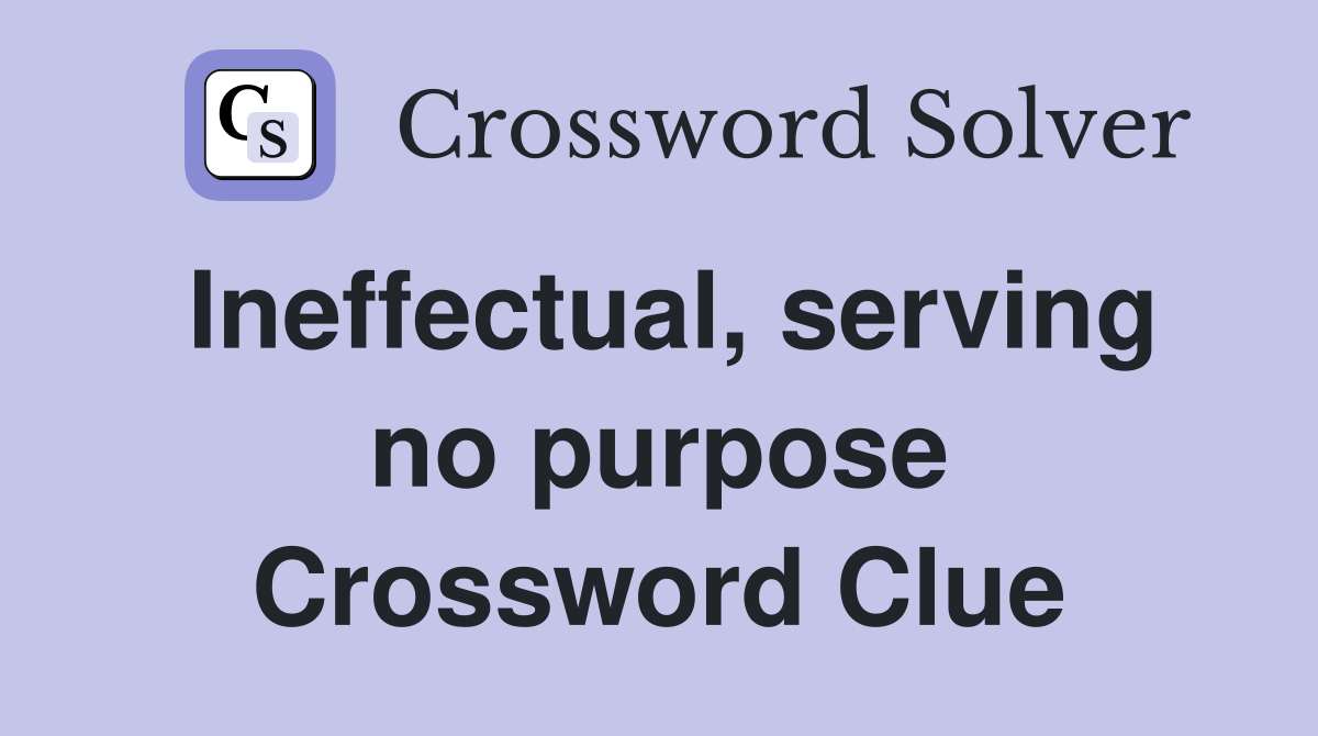 Ineffectual, serving no purpose Crossword Clue