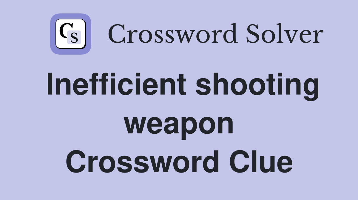 Inefficient shooting weapon Crossword Clue