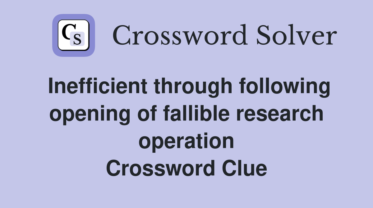 Inefficient through following opening of fallible research operation Crossword Clue