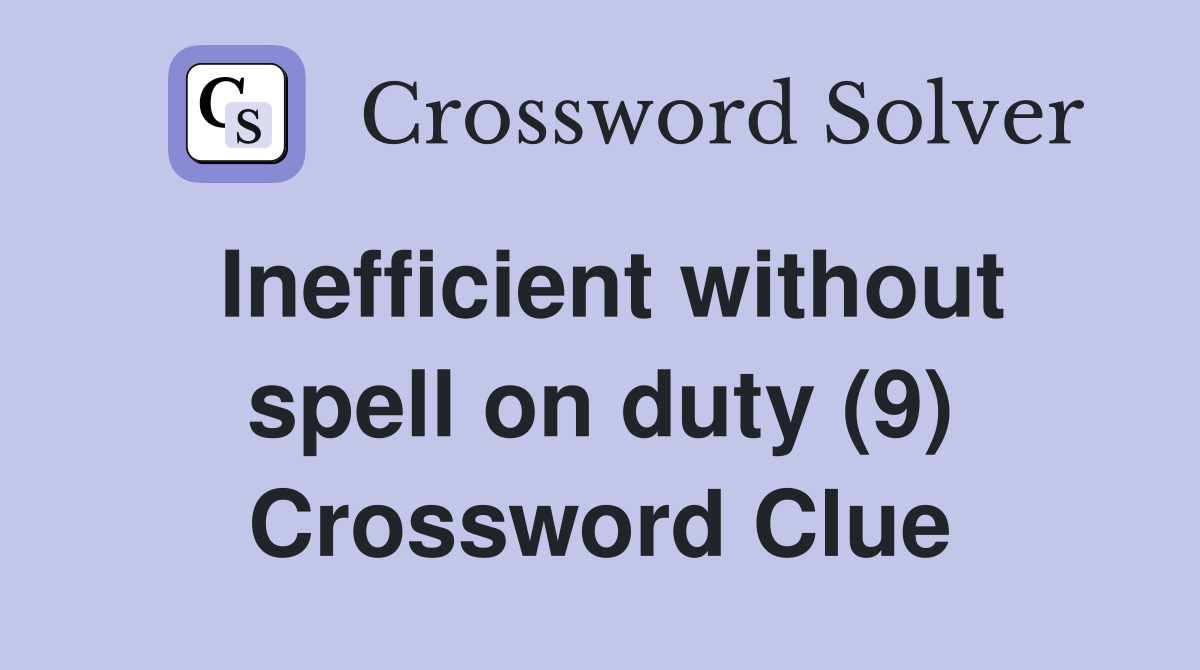 Inefficient without spell on duty (9) Crossword Clue
