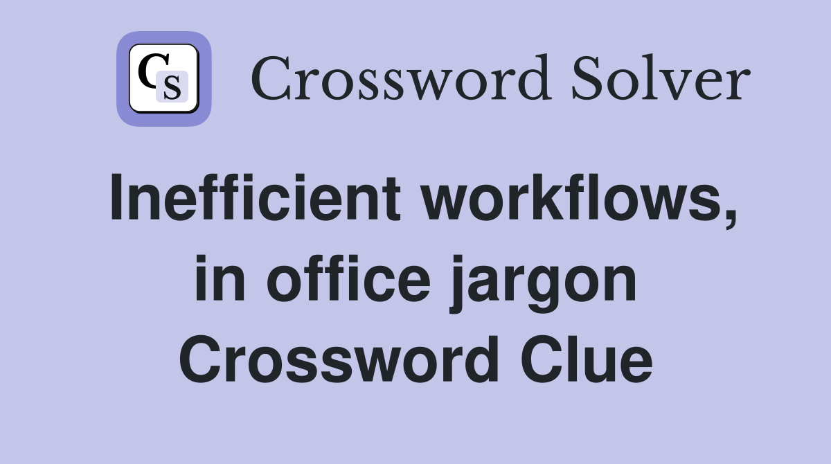 Inefficient workflows, in office jargon Crossword Clue