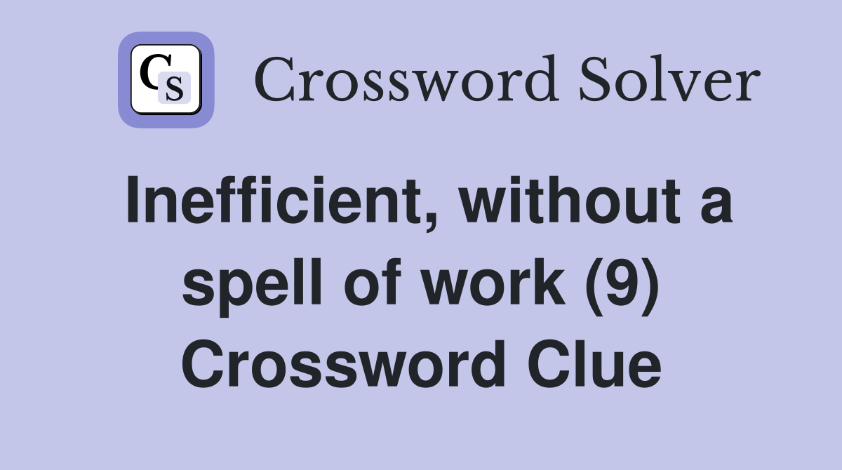 Inefficient, without a spell of work (9) Crossword Clue
