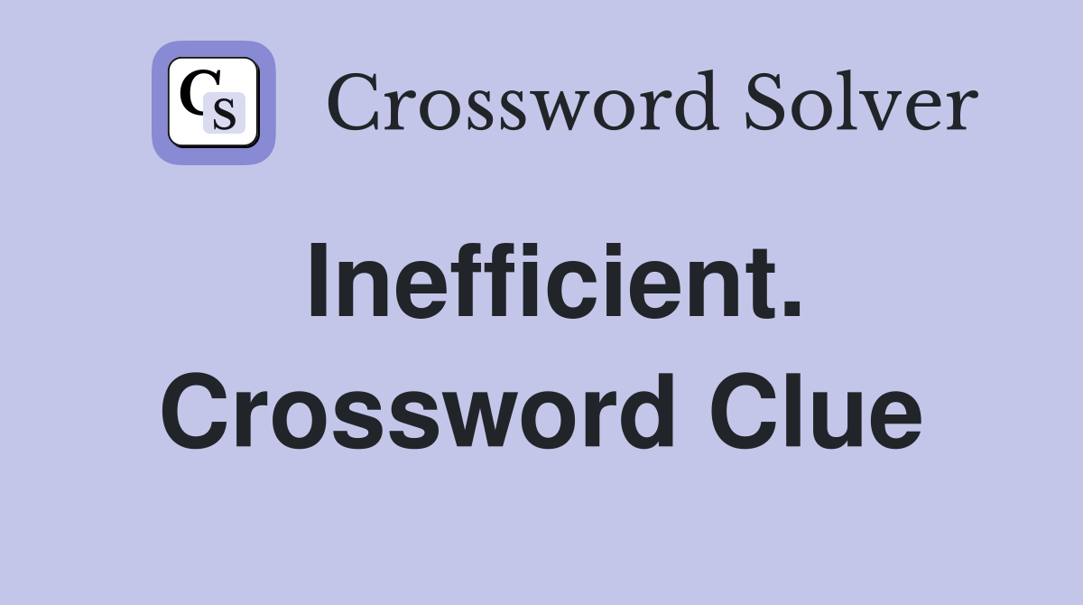 Inefficient. Crossword Clue