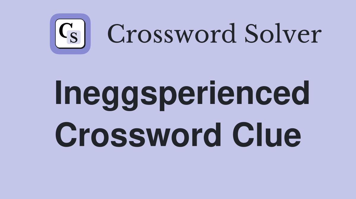 Ineggsperienced Crossword Clue