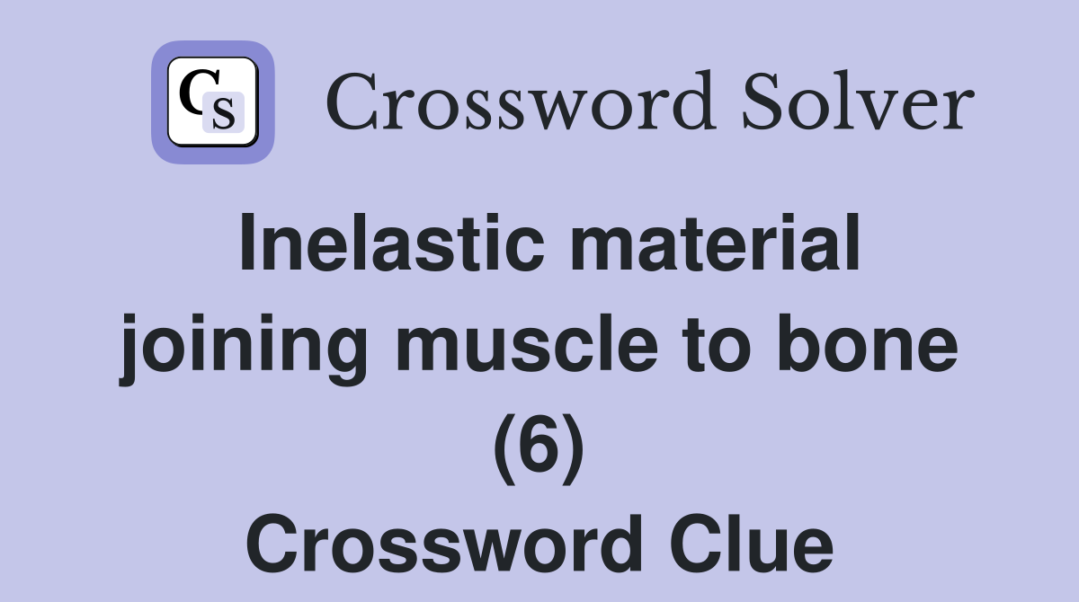 Inelastic material joining muscle to bone (6) Crossword Clue