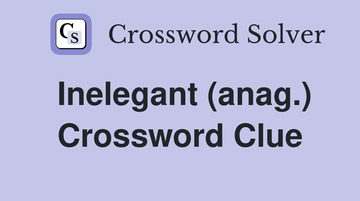 Inelegant (anag.) Crossword Clue