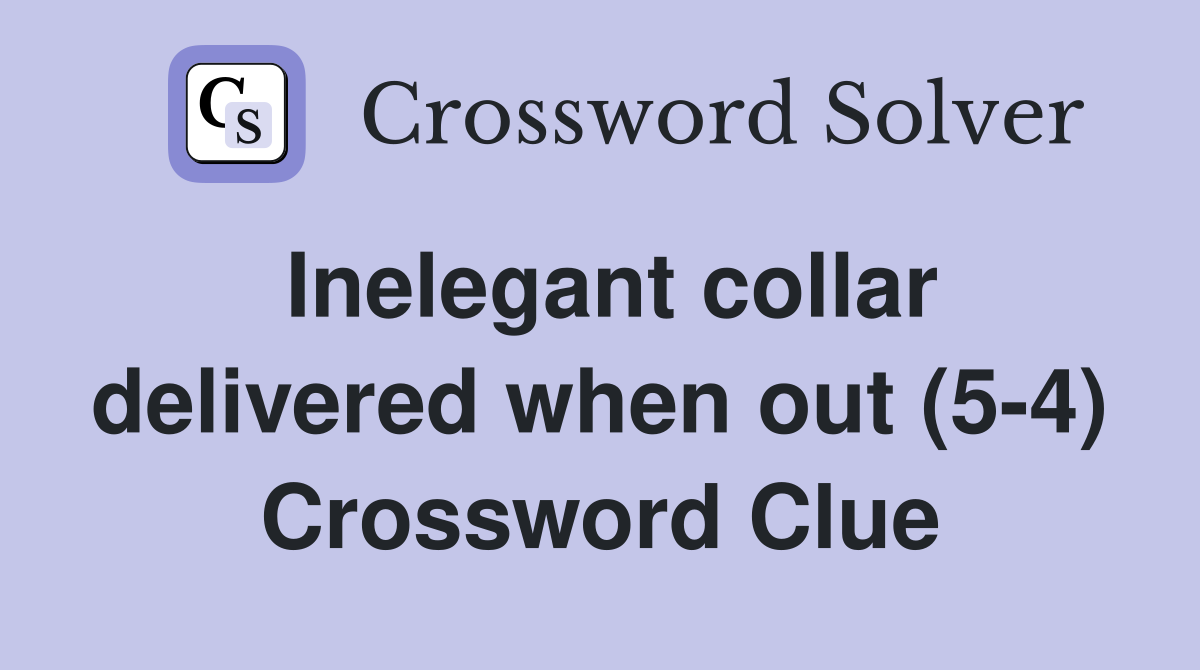 Inelegant collar delivered when out (5-4) Crossword Clue