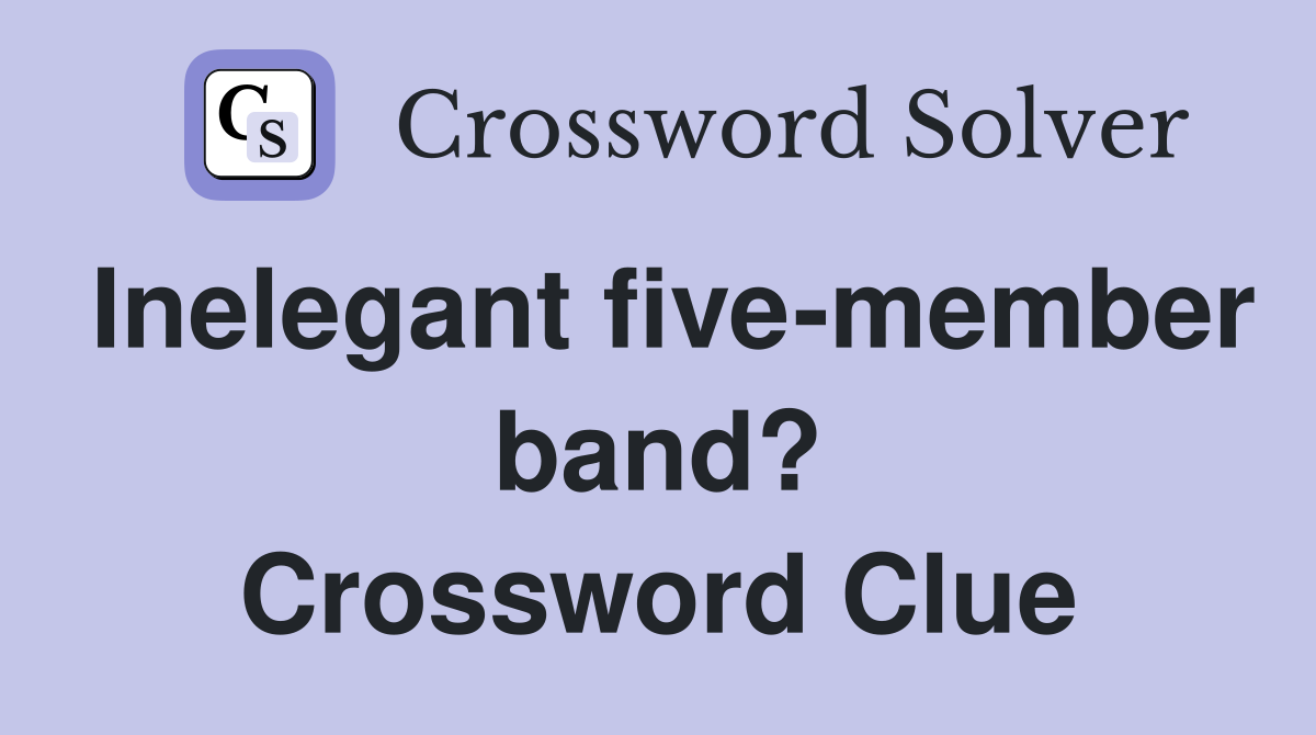 Inelegant five-member band? Crossword Clue