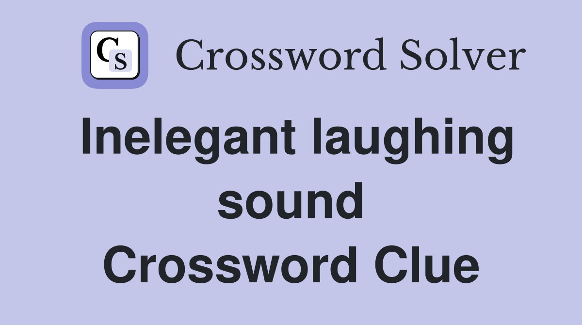Inelegant laughing sound Crossword Clue