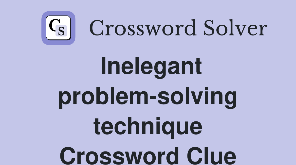 Inelegant problem-solving technique Crossword Clue