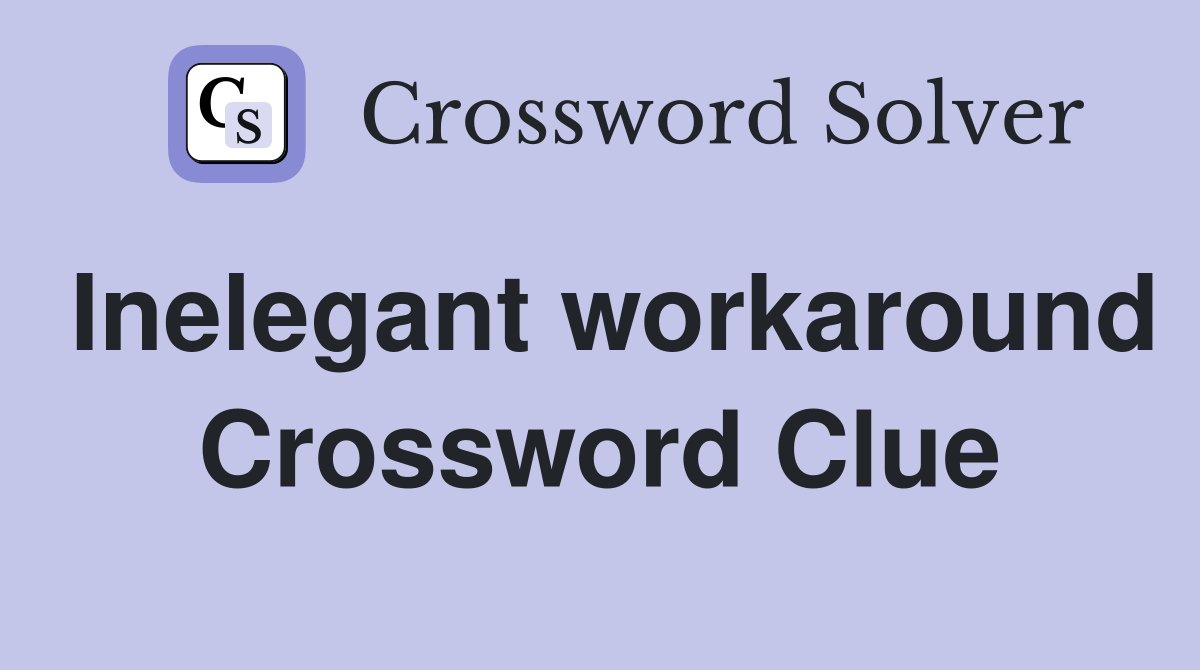Inelegant workaround Crossword Clue