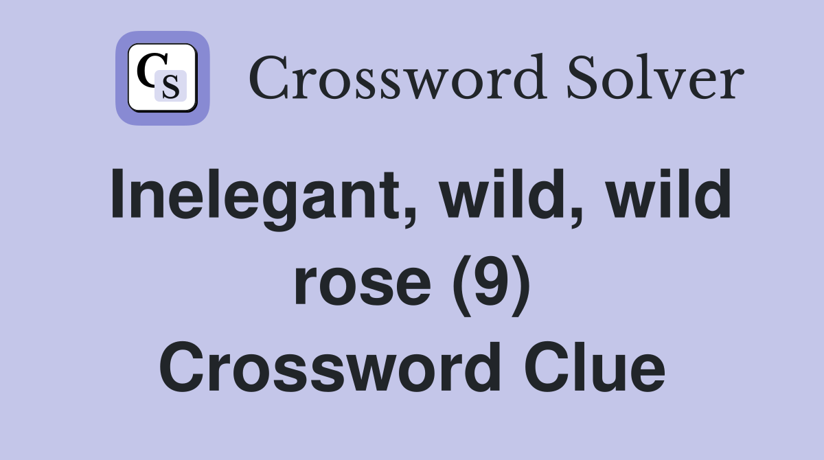 Inelegant, wild, wild rose (9) Crossword Clue