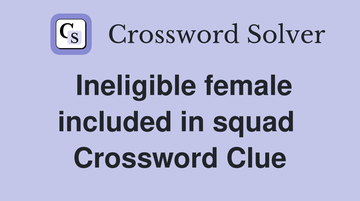 Ineligible female included in squad  Crossword Clue