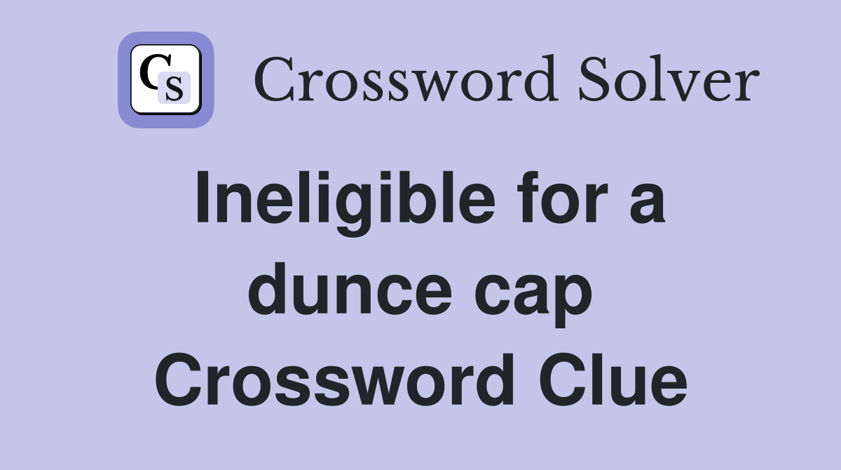 Ineligible for a dunce cap Crossword Clue
