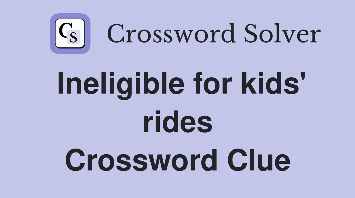 Ineligible for kids' rides Crossword Clue