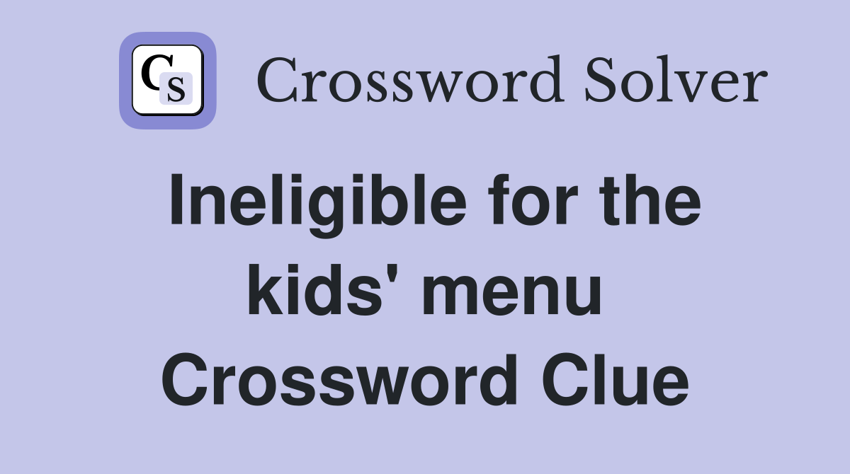 Ineligible for the kids' menu Crossword Clue