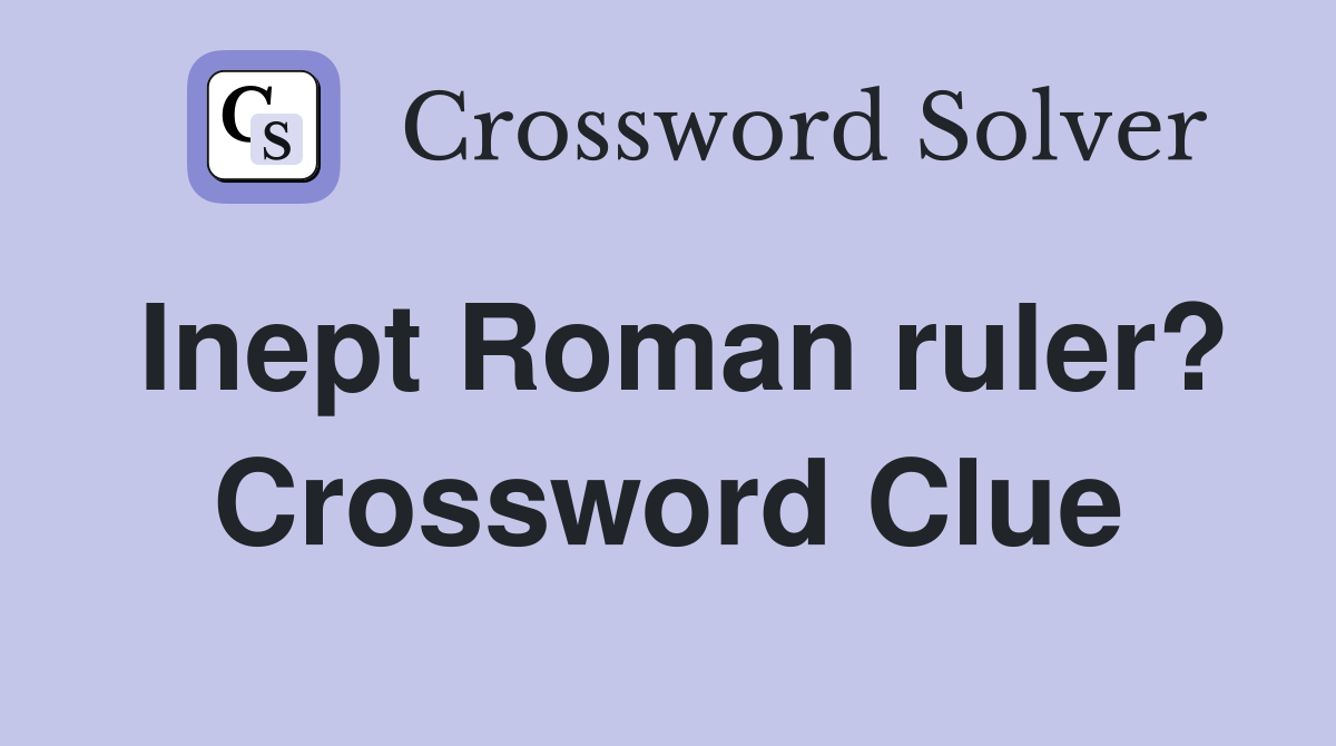 Inept Roman ruler? Crossword Clue