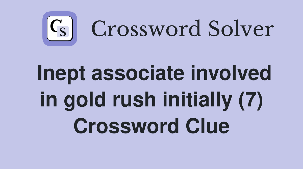 Inept associate involved in gold rush initially (7) Crossword Clue