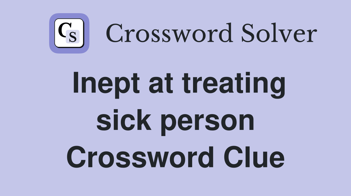 Inept at treating sick person Crossword Clue
