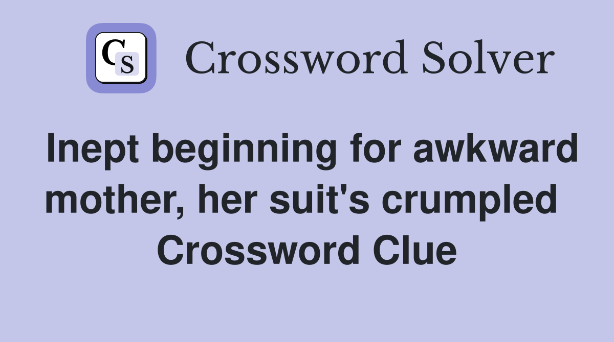Inept beginning for awkward mother, her suit's crumpled  Crossword Clue