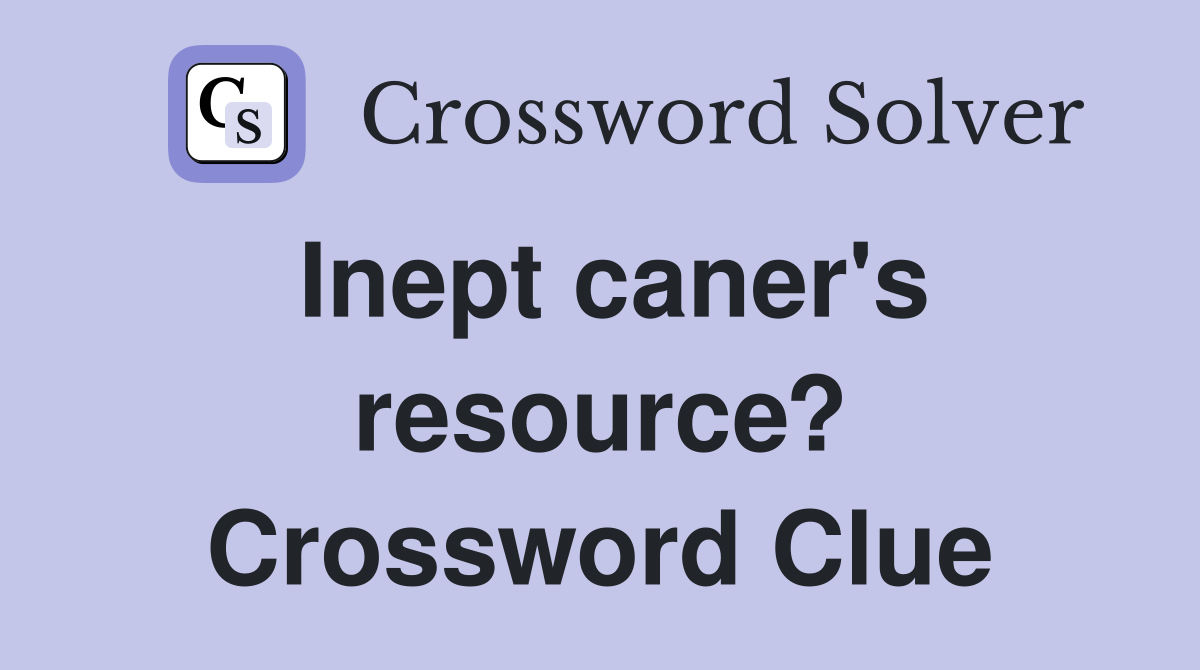 Inept caner's resource? Crossword Clue