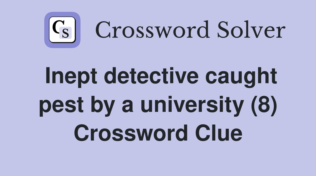 Inept detective caught pest by a university (8) Crossword Clue