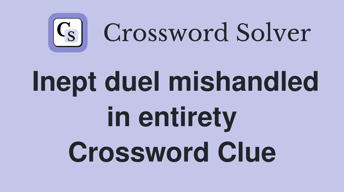 Inept duel mishandled in entirety Crossword Clue