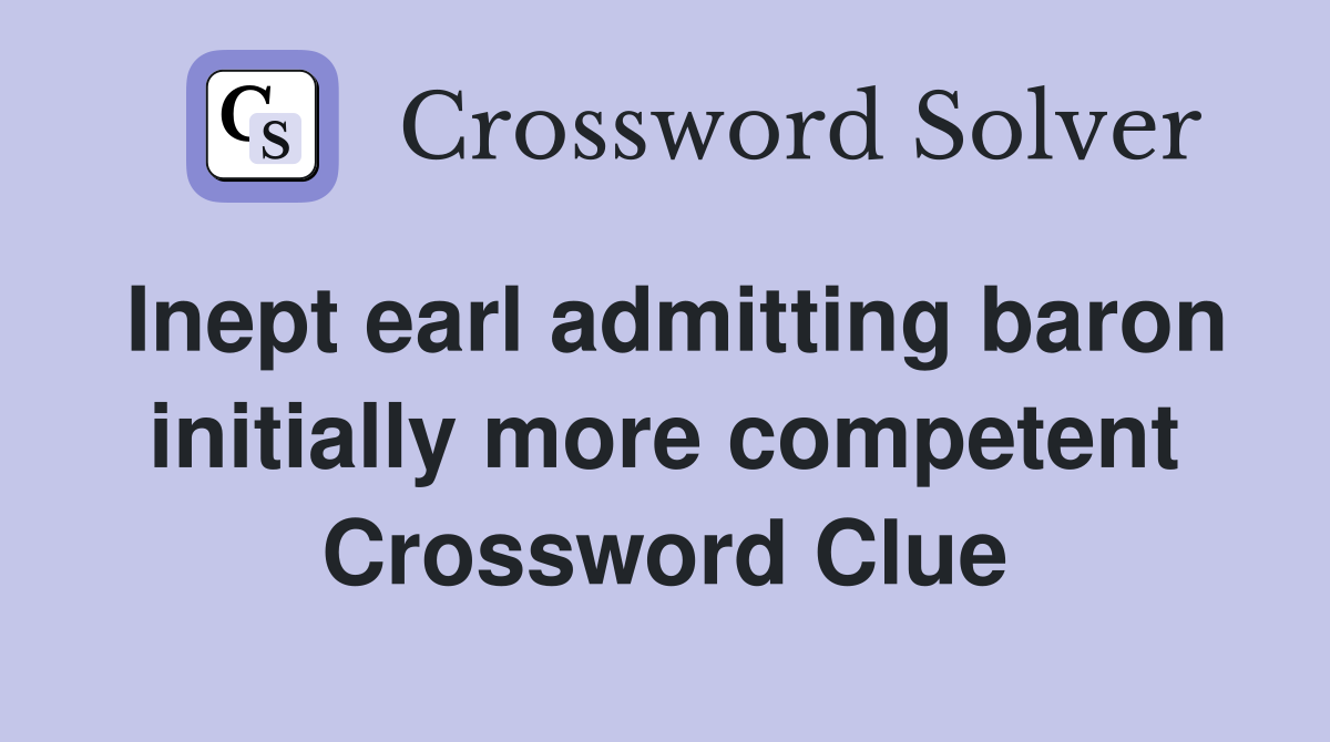 Inept earl admitting baron initially more competent Crossword Clue