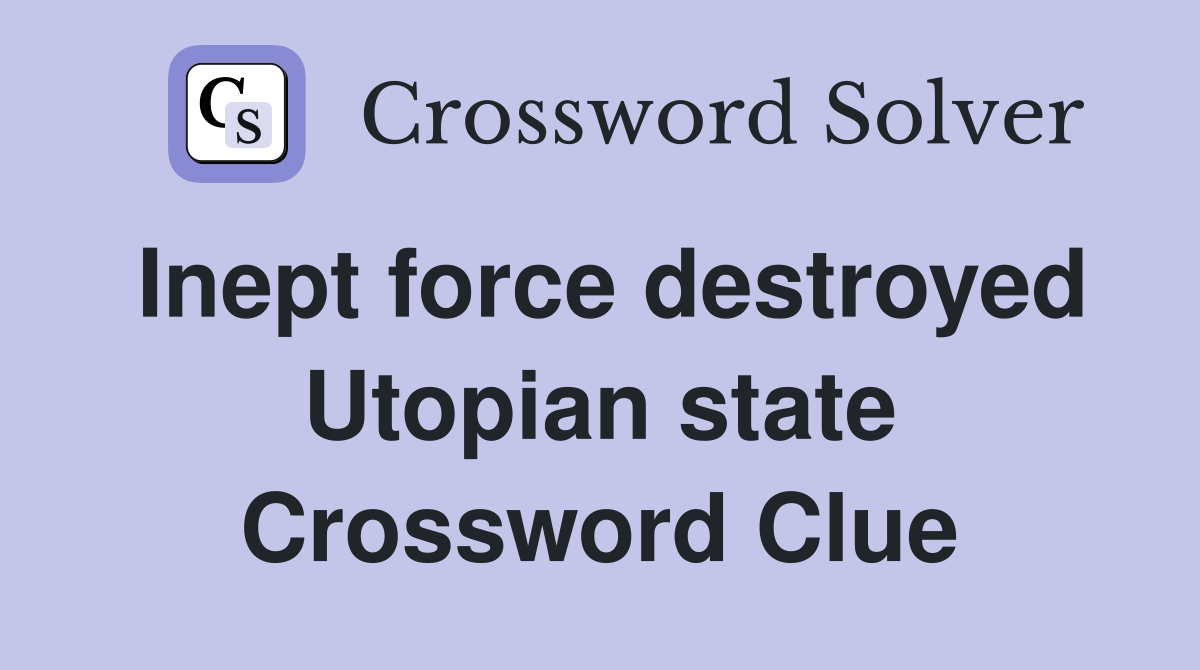 Inept force destroyed Utopian state Crossword Clue