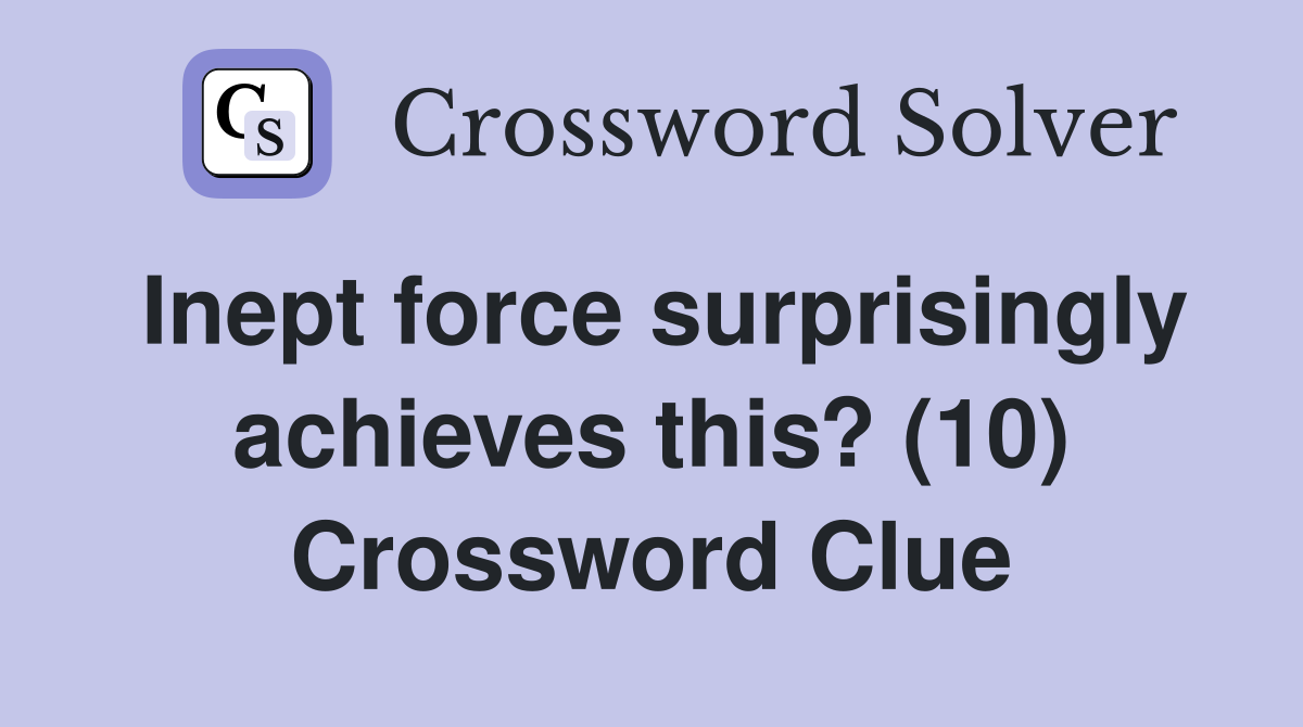 Inept force surprisingly achieves this? (10) Crossword Clue