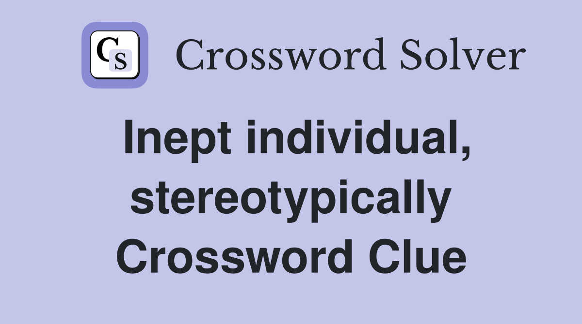 Inept individual, stereotypically Crossword Clue