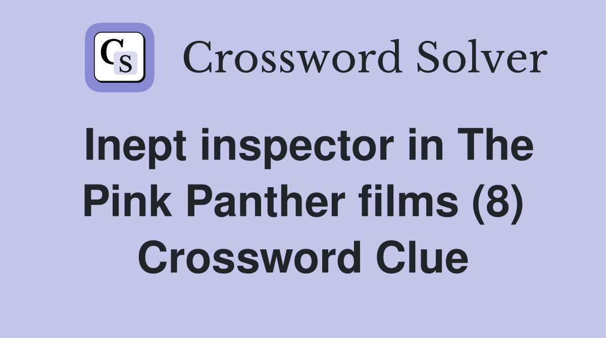 Inept inspector in The Pink Panther films (8) Crossword Clue