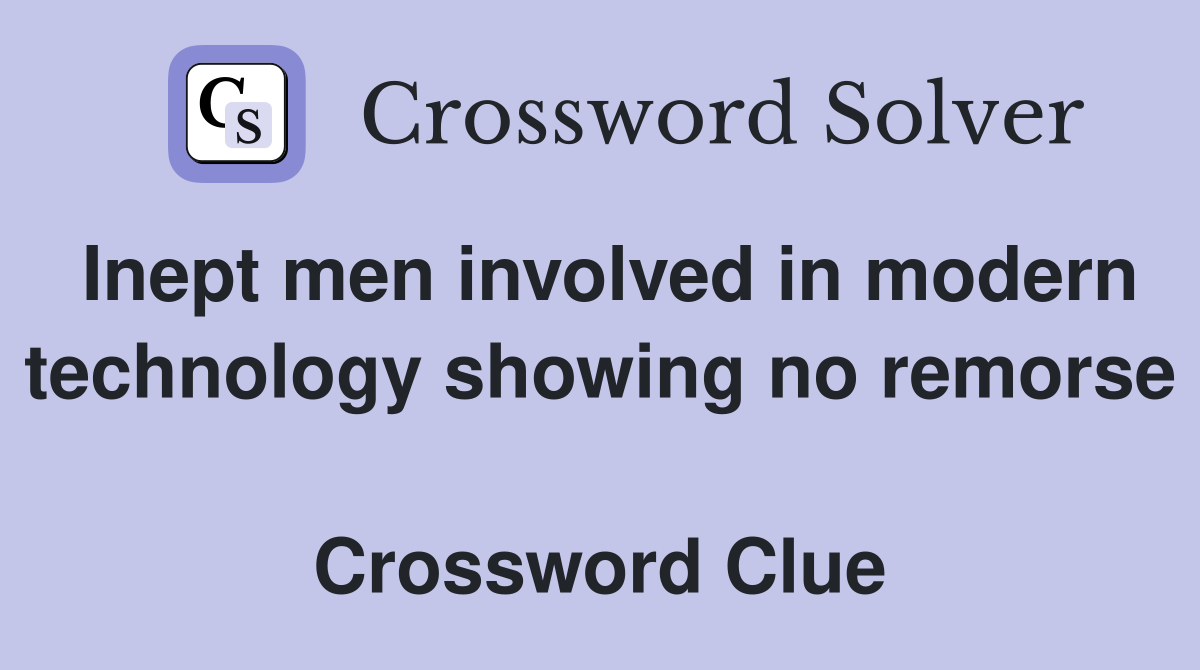 Inept men involved in modern technology showing no remorse  Crossword Clue