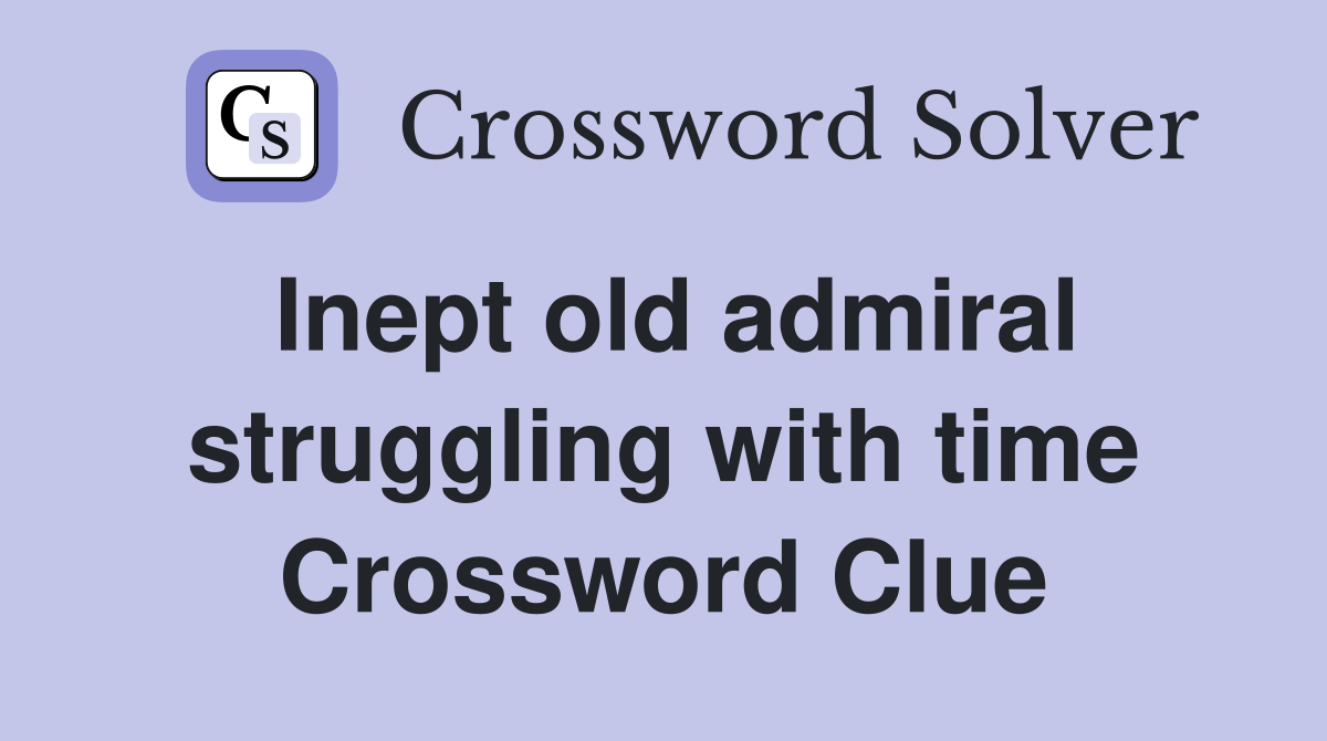 Inept old admiral struggling with time Crossword Clue