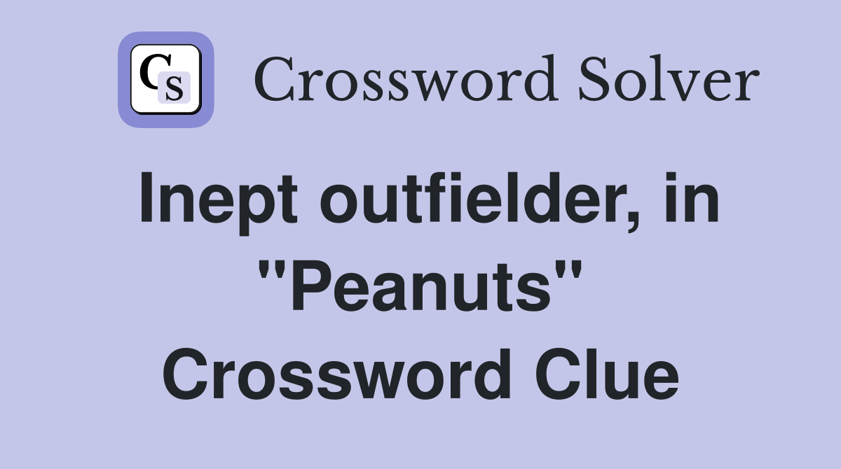 Inept outfielder, in "Peanuts" Crossword Clue