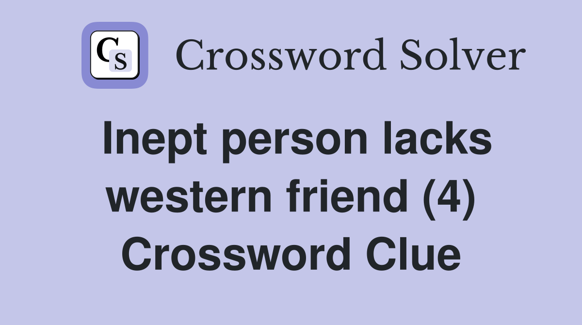 Inept person lacks western friend (4) Crossword Clue