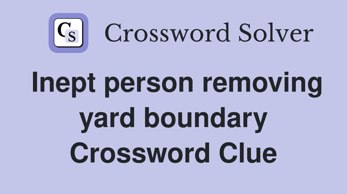 Inept person removing yard boundary Crossword Clue