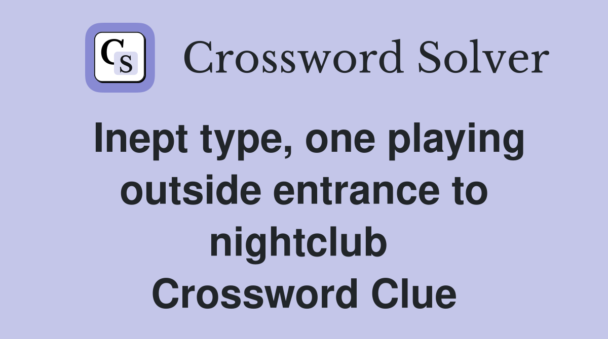 Inept type, one playing outside entrance to nightclub  Crossword Clue
