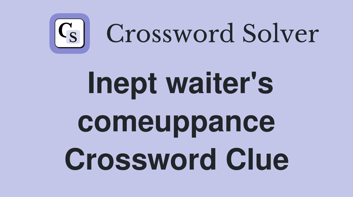 Inept waiter's comeuppance Crossword Clue