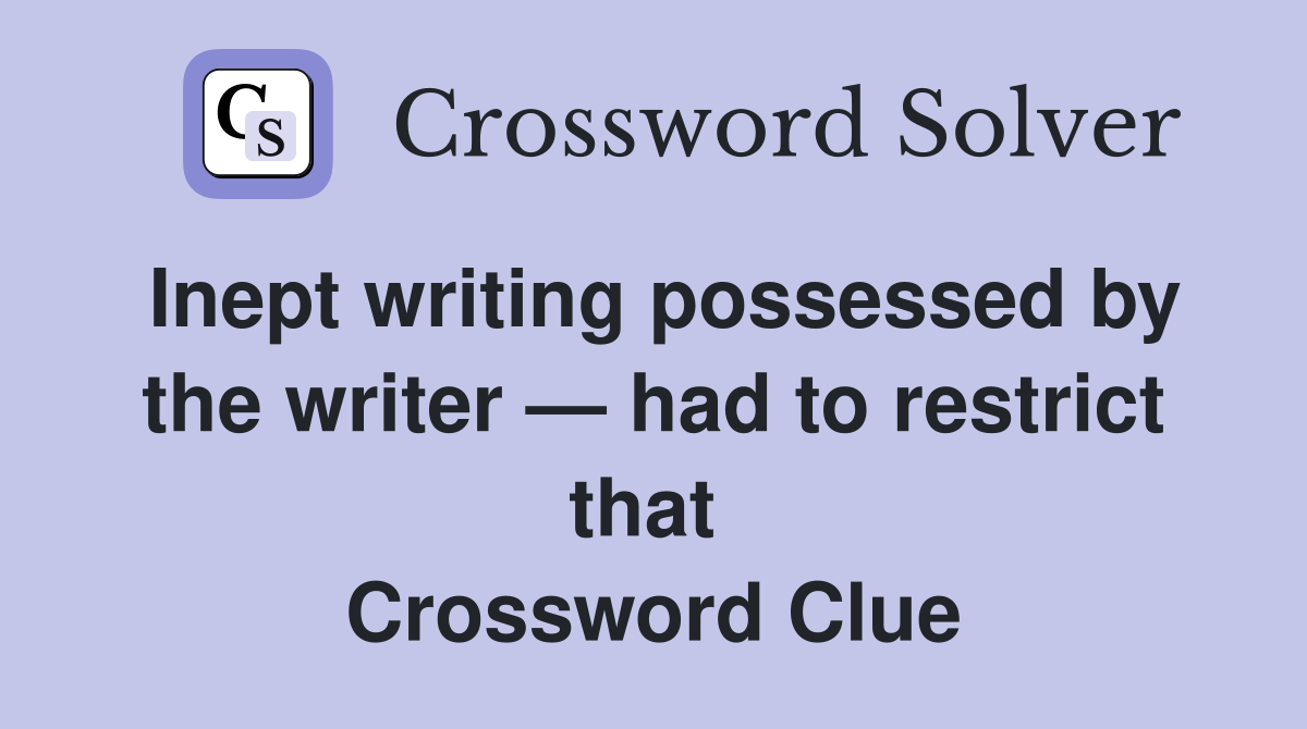 Inept writing possessed by the writer — had to restrict that  Crossword Clue