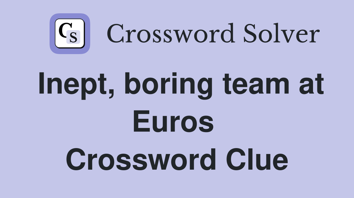 Inept, boring team at Euros  Crossword Clue