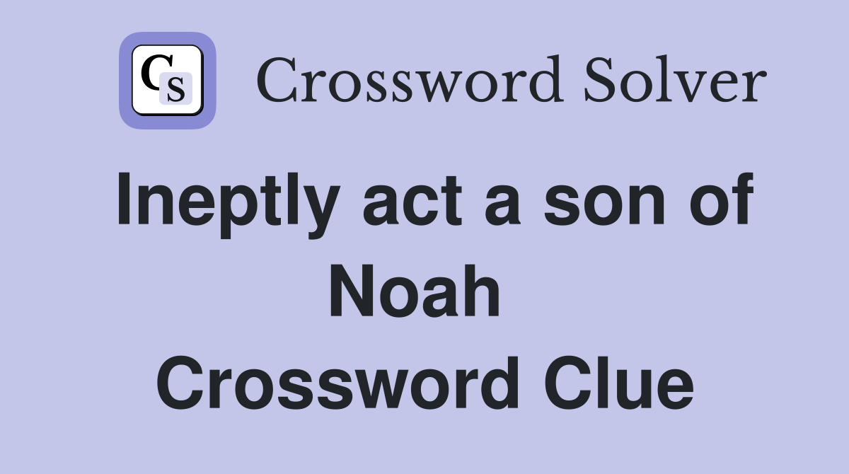 Ineptly act a son of Noah  Crossword Clue