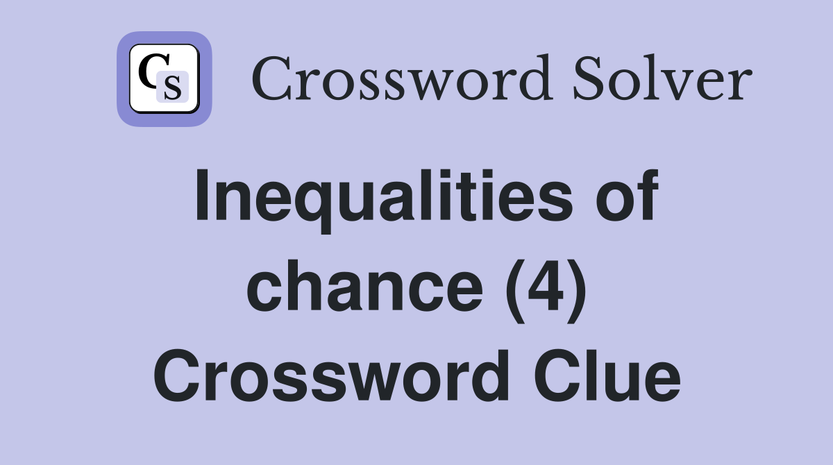 Inequalities of chance (4) Crossword Clue