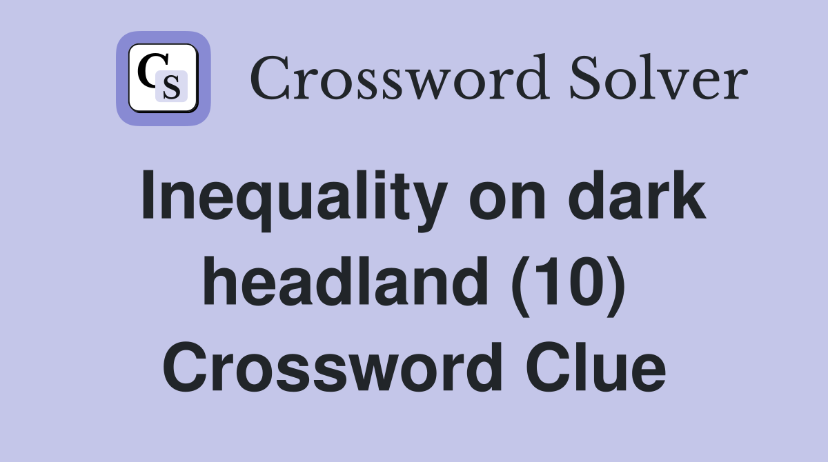 Inequality on dark headland (10) Crossword Clue