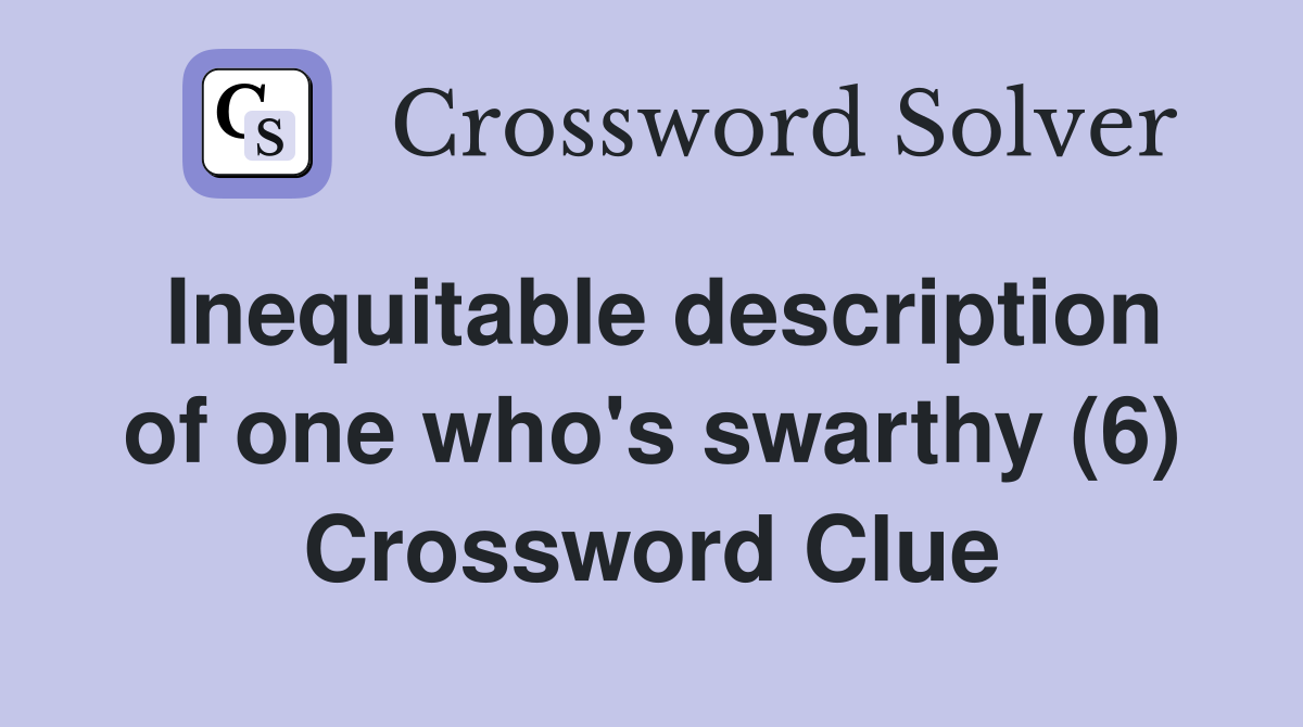 Inequitable description of one who's swarthy (6) Crossword Clue