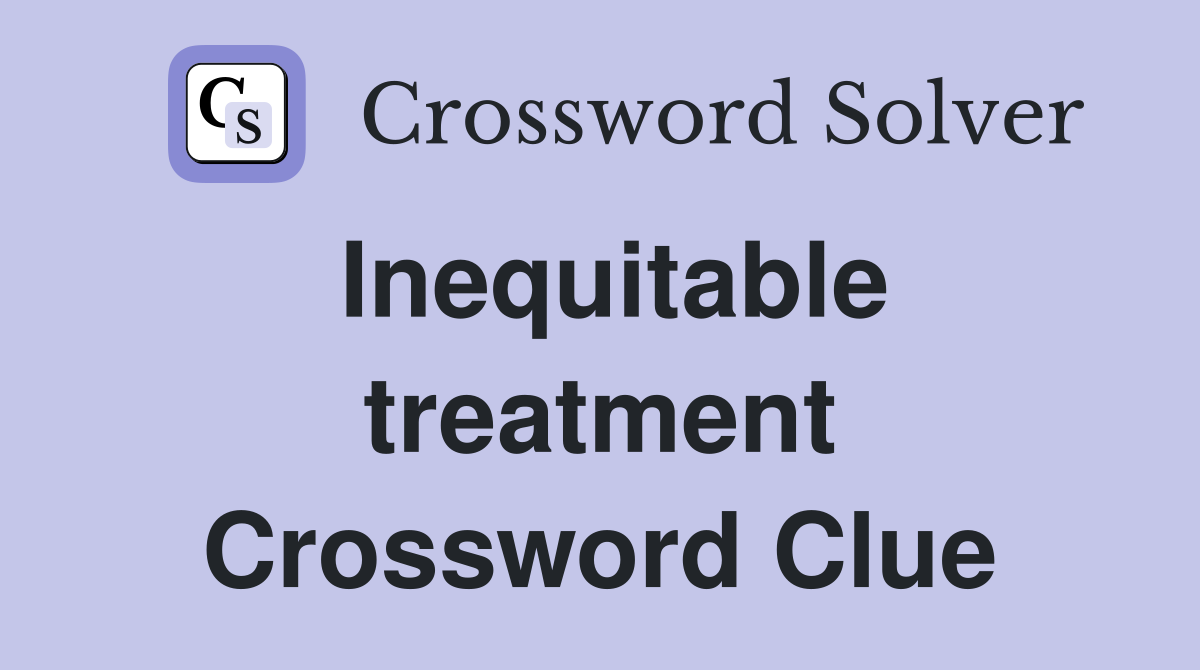 Inequitable treatment Crossword Clue