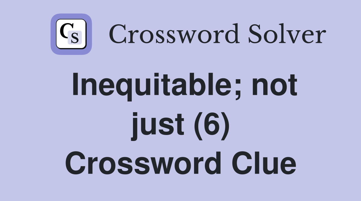 Inequitable; not just (6) Crossword Clue