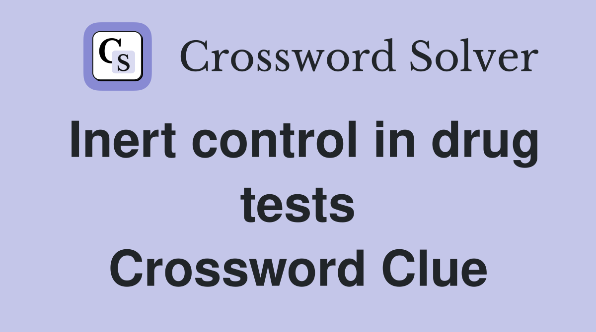 Inert control in drug tests Crossword Clue