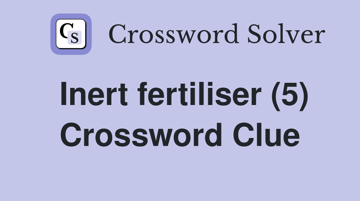Inert fertiliser (5) Crossword Clue